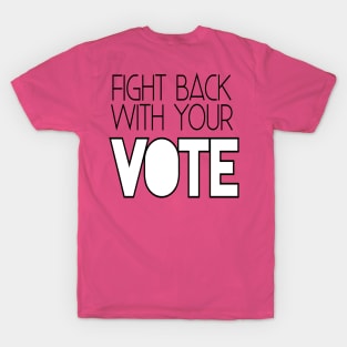 Fight back with your vote T-Shirt